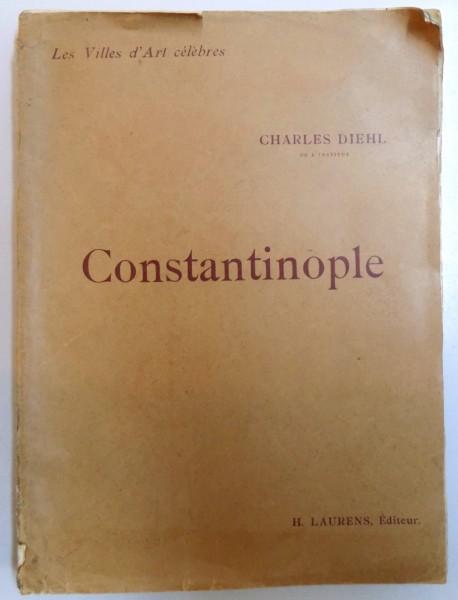 LES VILLES D' ART CELEBRES - CONSTANTINOPOLE par CHARLES DIEHL , 1935