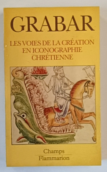 LES VOIES DE LA CREATION EN ICONOGRAPHIE CHRETIENNE par ANDRE GRABAR , ANTIQUITE ET MOYEN AGE , 1994