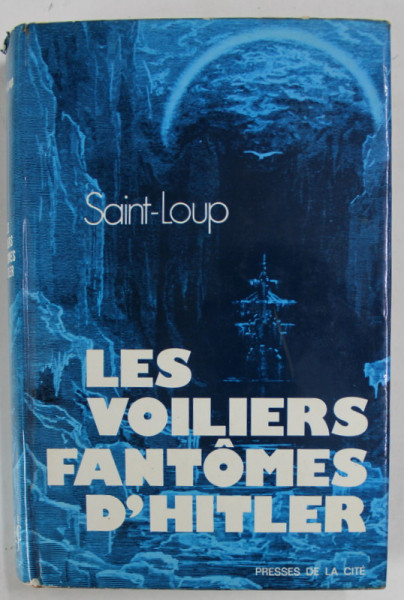 LES VOILIERS FANTOMES D 'HITLER par SAINT - LOUP , 1973 , PREZINTA HALOURI DE APA *