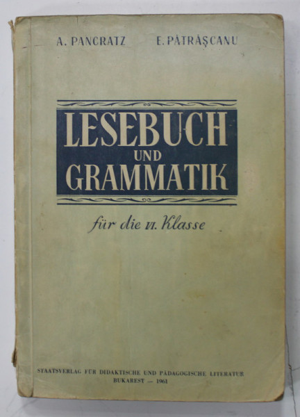 LESEBUCH UND GRAMMATIK FUR DIE VI . KLASSE von A. PANCRATZ si E. PATRASCANU , 1961