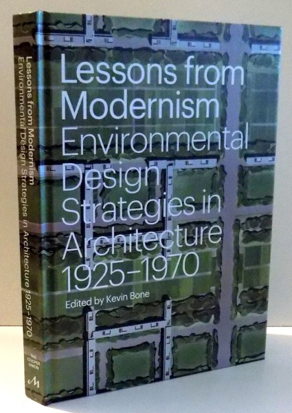 LESSONS FROM MODERNISM ENVIRONMENTAL DESIGN STRATEGIES IN ARCHITECTURE, 1925-1970 by KEVIN BONE , 2014