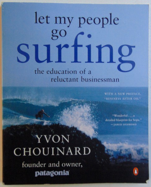 LET MY PEOPLE GO SURFING, THE EDUCATION OF A RELUCTANT BUSINESSMAN by YVON CHOUINARD, 2006