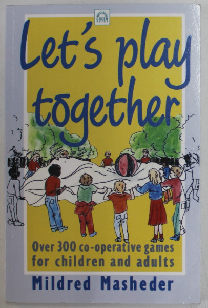 LET 'S PLAY TOGETHER , OVER 300 CO- OPERATIVE GAMES FOR CHILDREN AND ADULTS  by MILDRED MASHEDER , . illustrations by SUSANNA VERMAASE , 2003