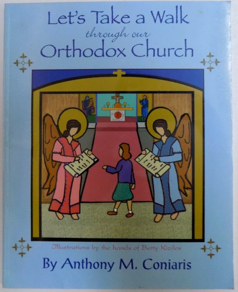 LET 'S TAK A WALK TROUGH OUR ORTHODOX CHURCH by ANTHONY M. CONIARIS , illustrations by the hands of BETTY KIZILOS , 1998