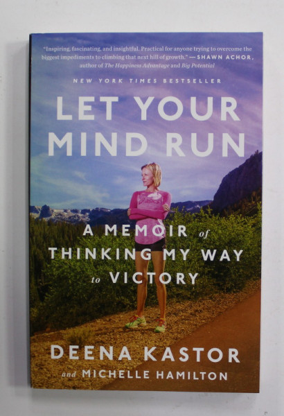 LET YOUR MIND RUN - A MEMOIR OF THINKING MY WAY TO VICTORY by DEENA KASTOR and MICHELLE HAMILTON , 2019
