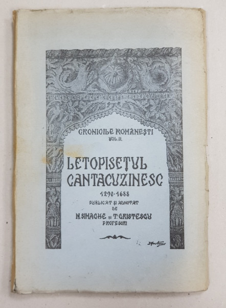 LETOPISETUL CANTACUZINESC 1290 - 1688 , publicat si adnotat de N. SIMACHE si T. CRISTESCU , SERIA CRONICILE ROMANESTI , VOL. II , 1942