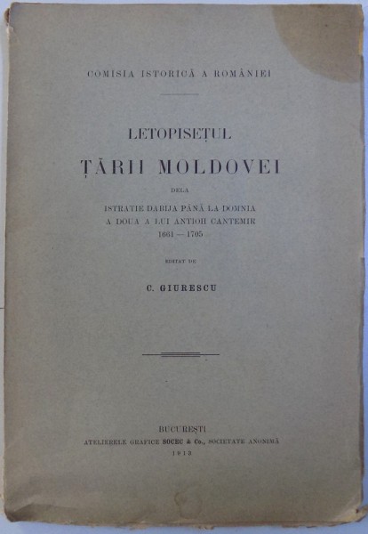LETOPISETUL TARII MOLDOVEI DE LA ISTRATIE DABIJA PANA LA DOMNIA A DOUA A LUI ANTIOH CANTEMIR de C. GIURESCU  BUCURESTI 1913
