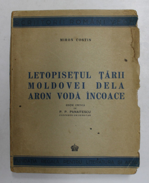LETOPISETUL TARII MOLDOVEI DELA ARON VODA INCOACE de MIRON COSTIN , Bucuresti 1944