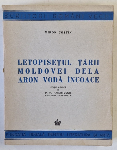 LETOPISETUL TARII MOLDOVEI DELA ARON VODA INCOACE de MIRON COSTIN , editie critica de P.P. PANAITESCU , 1944