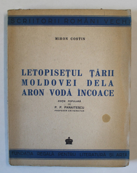 LETOPISETUL TARII MOLDOVEI DELA  ARON VODA INCOACE  de MIRON COSTIN , EDITIE POPULARA de P.P. PANAITESCU , 1944