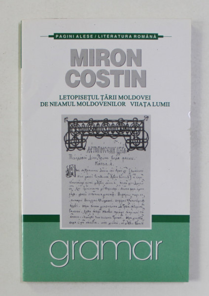 LETOPISETUL TARII MOLDOVEI  -  DIN NEAMUL MOLDOVENILOR - VIIATA LUMII de MIRON COSTIN , 2007