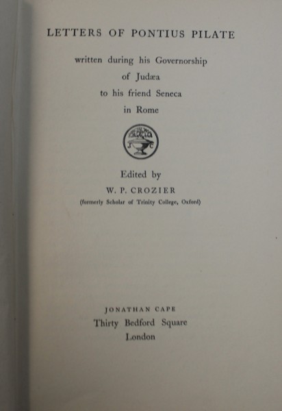 LETTERS OF PONTIUS PILATE - WRITTEN DURING HIS GOVERNORSHIP OF JUDEA , edited by W . P. CROZIER , EDITIE INTERBELICA