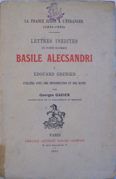 LETTRES INEDITES DU POETE ROUMAIN BASILE ALECSANDRI a EDOUARD GRENIER, PUBLIEES AVEC UNE INTRODUCTION ET DES NOTES par GEORGES GAZIER, 1911