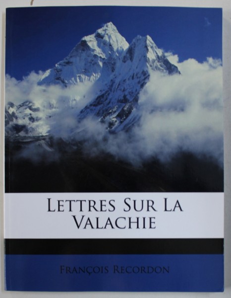 LETTRES SUR LA VALACHIE par FRANCOIS RECORDON , 1821 , EDITIE ANASTATICA ,