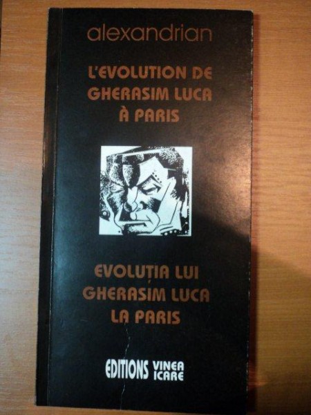 L'evolution de Gherasim Luca A PARIS/EVOLUTIA LUI GHERASIM LUCA LA PARIS     ALEXANDRIAN, BUC. 2006