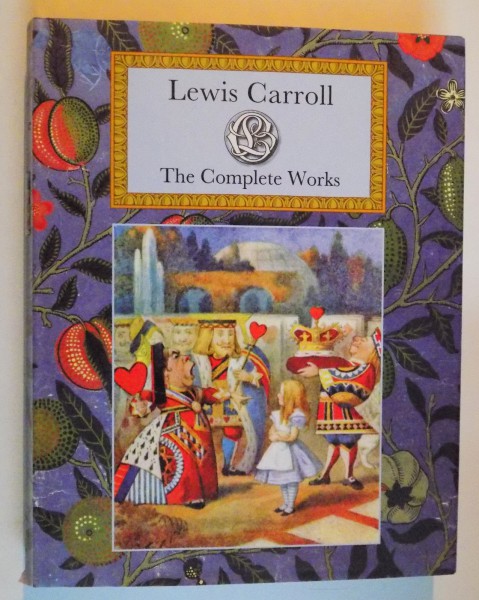 LEWIS CARROLL , THE COMPLETE WORKS INCLUDING ALICE'S ADVENTURES IN WONDERLAND AND THROUGH THE LOOKING GLASS WITH ILLUSTRATIONJ by JOHN TENNIEL , 2005