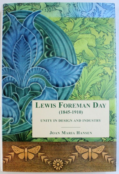 LEWIS FOREMAN DAY ( 1845 - 1910 ) - UNITY IN DESIGN AND INDUSTRY by JOAN MARIA HANSEN , 2007