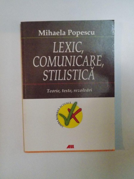 LEXIC , COMUNICARE , STILISTICA , TEORIE , TESTE , REZOLVARI de MIHAELA POPESCU , 2006