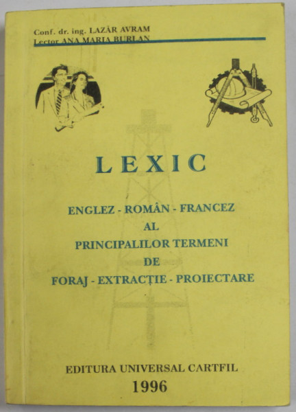 LEXIC ENGLEZ - ROMAN - FRANCEZ AL PRINCIPALILOR TERMENI DE FORAJ - EXTRACTIE - PROIECTARE de LAZAR AVRAM si ANA MARIA BURLAN , 1996