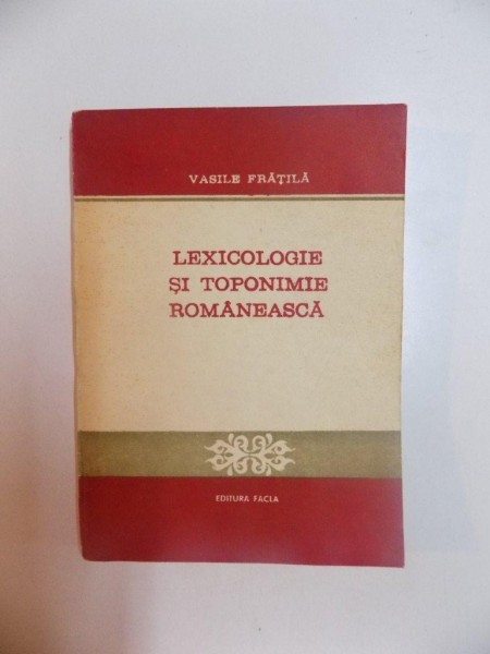 LEXICOLOGIE SI TOPONIMIE ROMANEASCA de VASILE FRATILA , 1987