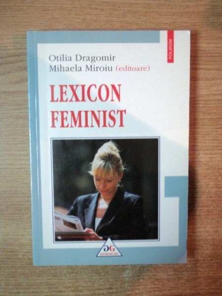 LEXICON FEMINIST de OTILIA DRAGOMIR si MIHAELA MIROIU , 2002 *PREZINTA SUBLINIERI IN TEXT