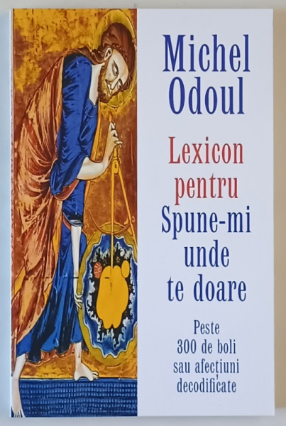 LEXICON PENTRU SPUNE - MI UNDE TE DOARE , PESTE 300 DE BOLI SAU AFECIUNI DECODIFICATE de MICHEL ODOUL , 2025