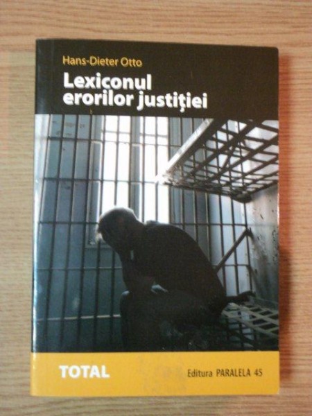 LEXICONUL ERORILOR JUSTITIEI, CAZURI SCANDALOASE, VICTIME NEVINOVATE, ANCHETATORI PERSEVERENTI, 2004  de HANS DIETER OTTO