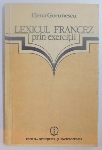 LEXICUL FRANCEZ PRIN EXERCITII de ELENA GORUNESCU , 1984
