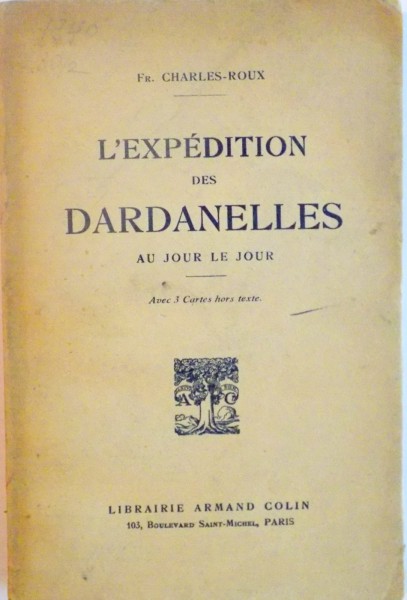 L`EXPEDITION DES DARDANELLES AU JOUR LE JOUR, AVEC 3 CARTES HORS TEXTE de FR. CHARLES ROUX, 1920