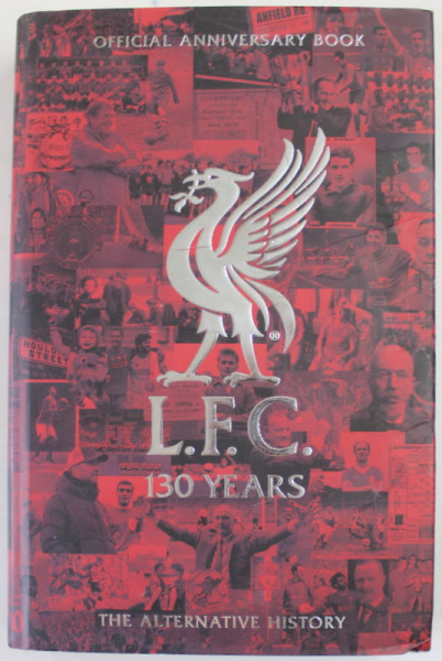 L.F.C. ( LIVERPOOL FOOTBALL CLUB ) 130 YEARS , THE ALTERNATIVE HISTORY , OFFICIAL ANNIVERSARY BOOK , 2022