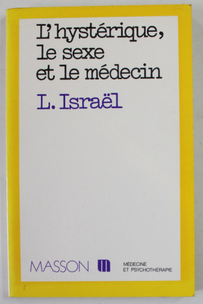 L'HYSTERIQUE , LE SEXE ET LE MEDECIN par LUCIEN ISRAEL , 1989 , SEPTIEME TIRAGE