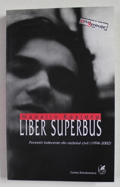 LIBER SUPERBUS - POVESTIRI INDECENTE DIN RAZBOIUL  CIVIL  1994 - 2002 de MADALIN ROSIORU  ,  APARUTA  2003