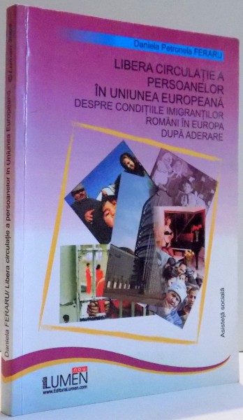 LIBERA CIRCULATIE A PERSOANELOR IN UNIUNEA EUROPEANA . DESPRE CONDITIILE IMIGRANTILOR ROMANI IN EUROPA DUPA ADERARE de DANIELA FERARU , 2008