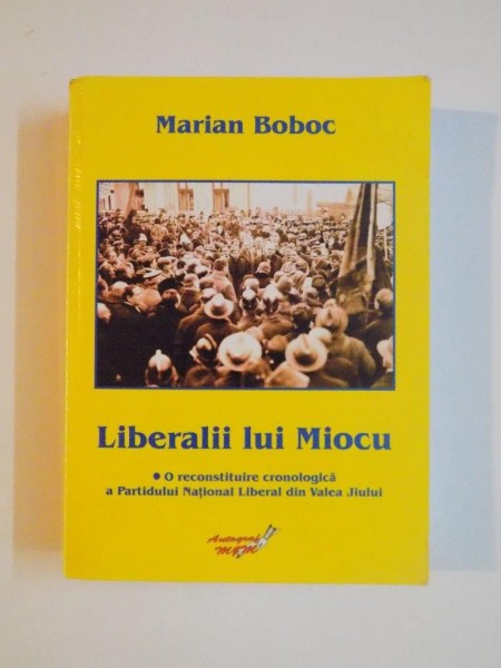 LIBERALII LUI MIOCU , O RECONSTITUIRE CRONOLOGICA  A PARTIDULUI LIBERAL DIN VALEA JIULUI de MARIAN BOBOC 2013