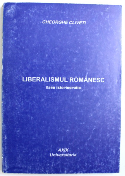 LIBERALISMUL ROMANESC  - ESEU ISTORIOGRAFIC de GHEORGHE CLIVETI , 1916