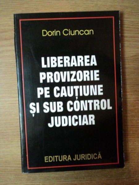 LIBERAREA PROVIZORIE PE CAUTIUNE SI SUB CONTROL JUDICIAR de DORIN CIUNCAN