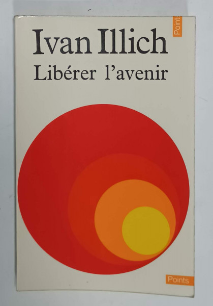 LIBERER L ' AVENIR par IVAN ILLICH , APPEL A UNE REVOLUTION DES INSTITUTIONS  , 1971