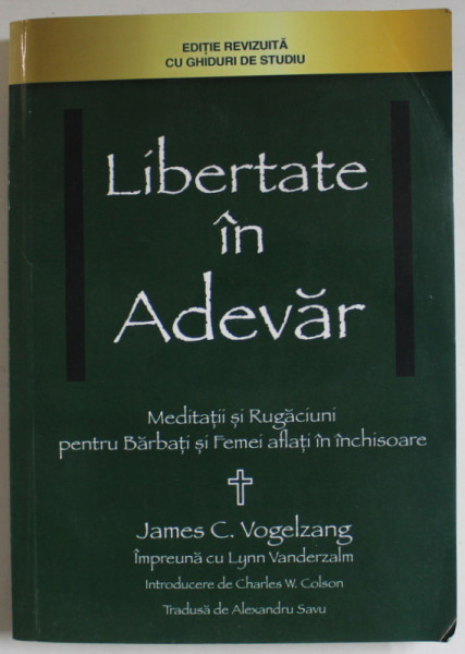 LIBERTATE IN ADEVAR , MEDITATII SI RUGACIUNI PENTRU BARBATI SI FEMEI AFLATI IN INCHISOARE de JAMES C. VOGELZANG , 2014