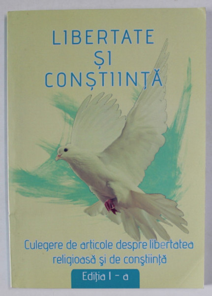 LIBERTATE SI CONSTIINTA , CULEGERE DE ARTICOLE DESPRE LIBERTATEA RELIGIOASA SI DE CONSTIINTA , editor STEFAN MATEAS , 2013