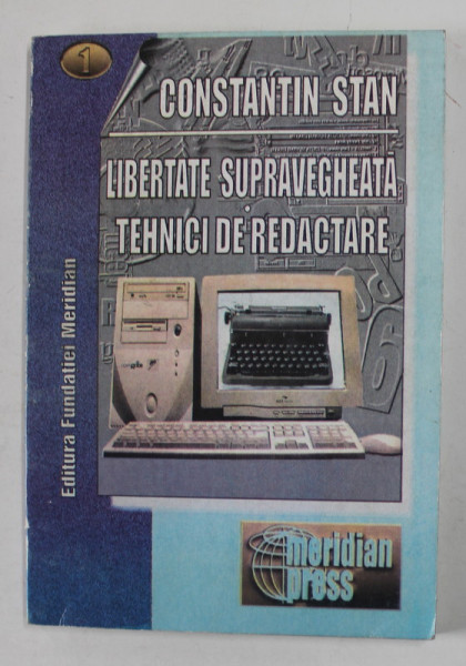 LIBERTATE SUPRAVEGHEATA , TEHNICI DE REDACTARE de CONSTANTIN STAN , 2000 , * CONTINE DEDICATIA AUTORULUI