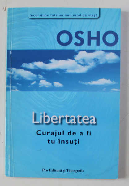 LIBERTATEA - CURAJUL DE A FI TU INSUTI de OSHO , 2006