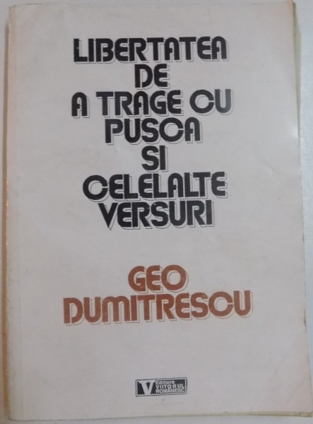 LIBERTATEA DE A TRAGE CU PUSCA SI CELELALTE VERSURI de GEO DUMITRESCU , 1994