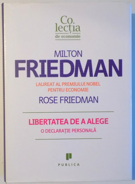 LIBERTATEA DE A ALEGE - O DECLARATIE PERSONALA de MILTON FRIEDMAN si ROSE FRIEDMAN , 2009
