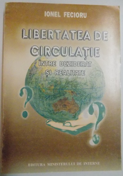 LIBERTATEA DE CIRCULATIE , INTRE DEZIDERAT SI REALITATE de IONEL FECIORU , 2000