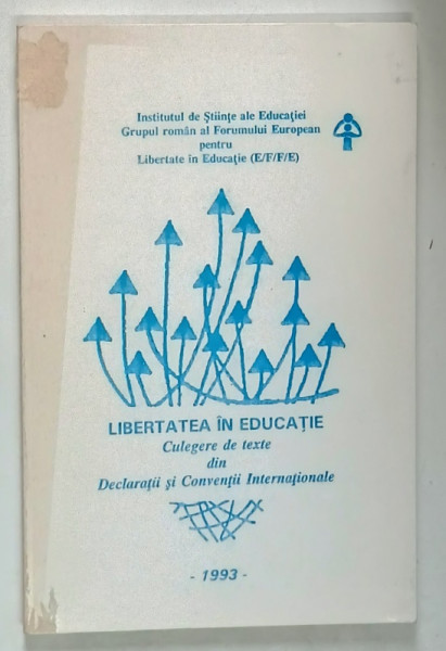 LIBERTATEA IN EDUCATIE , CULEGERE DE TEXTE DIN DECLARATII SI CONVENTII INTERNATIONALE , 1993