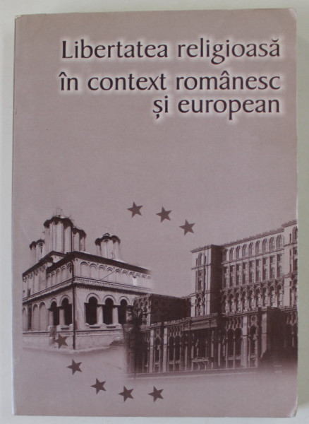 LIBERTATEA RELIGIOASA IN CONTEXT ROMANESC SI EUROPEAN , SIMPOZION INTERNATIONAL , editie de ADRIAN LEMENI ..VIOREL DIMA , 2005