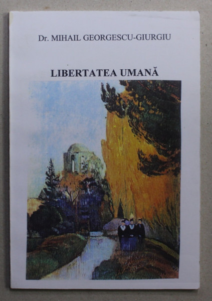 LIBERTATEA  UMANA de Dr. MIHAIL GEORGESCU - GIURGIU , 2007