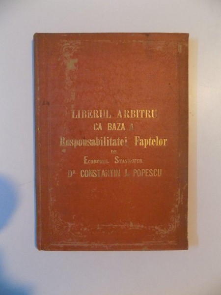 LIBERUL ARBITRU CA BAZA A RESPONSABILITATEI FAPTELOR de ECONOMUL STAVROFOR CONSTANTIN I. POPESCU  1898, CONTINE DEDICATIA AUTORULUI