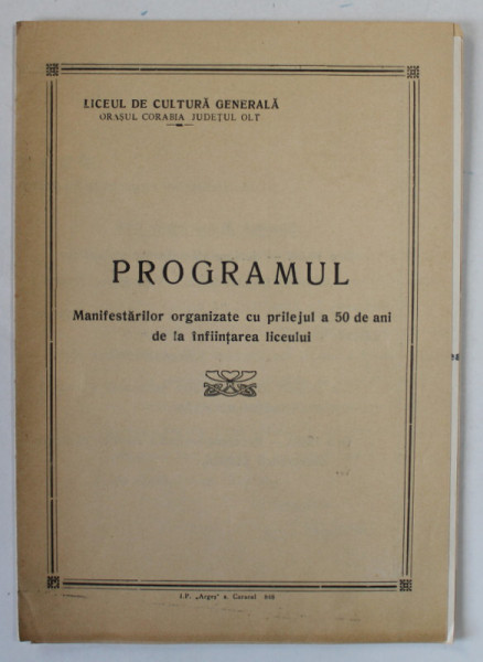 LICEUL DE CULTURA GENERALA , ORASUL CORABIA , OLT , PROGRAMUL MANIFESTARILOR ...CU PRILEJUL A 50  DE ANI DE LA INFIINTAREA LICEULUI , 1969