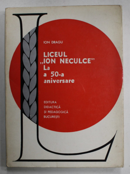 LICEUL ' ION NECULCE ' LA A 50- A ANIVERSARE de ION DRAGU , 1972